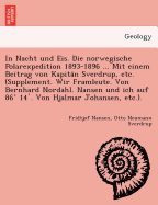 In Nacht und Eis. Die norwegische Polarexpedition 1893-1896 ... Mit einem Beitrag von Kapita n Sverdrup, etc. (Supplement. Wir Framleute. Von Bernhard Nordahl. Nansen und ich auf 86 14 . Von Hjalmar Johansen, etc.).