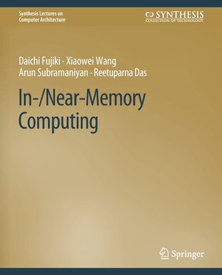 In-/Near-Memory Computing - Fujiki, Daichi, and Wang, Xiaowei, and Subramaniyan, Arun