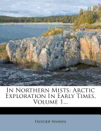 In Northern Mists: Arctic Exploration in Early Times; Volume 1