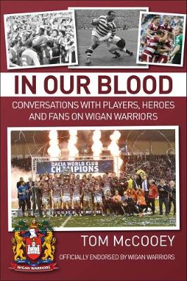 In Our Blood: Conversations with Players, Heroes and Fans on Wigan Warriors - McCooey, Tom