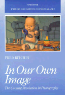 In Our Own Image: The Coming Revolution in Photography: How Computer Technology Is Changing Our View of the World - Ritchin, Fred