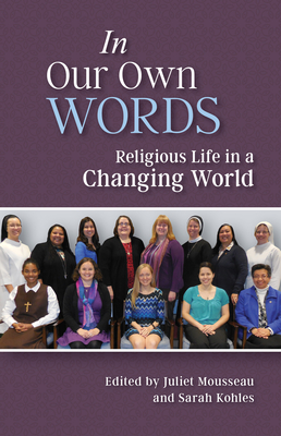 In Our Own Words: Religious Life in a Changing World - Mousseau, Juliet (Editor), and Kohles, Sarah (Editor)