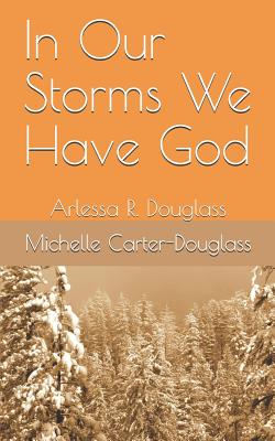 In Our Storms We Have God: Arlessa R. Douglass - Douglass, Arlessa R, and Carter-Douglass, Michelle