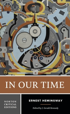 In Our Time: A Norton Critical Edition - Hemingway, Ernest, and Kennedy, J Gerald (Editor)