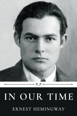 In Our Time by Ernest Hemingway - Hemingway, Ernest