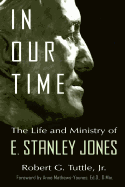 In Our Time: The Life and Ministry of E. Stanley Jones