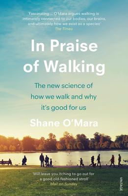 In Praise of Walking: The new science of how we walk and why it's good for us - O'Mara, Shane