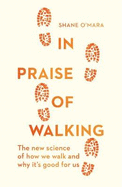 In Praise of Walking: The new science of how we walk and why it's good for us