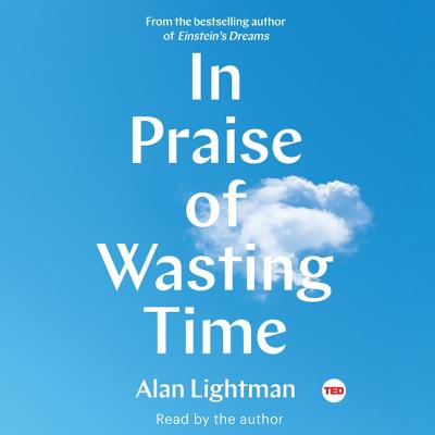 In Praise of Wasting Time - Lightman, Alan (Read by)