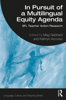 In Pursuit of a Multilingual Equity Agenda: SFL Teacher Action Research - Gebhard, Meg (Editor), and Accurso, Kathryn (Editor)