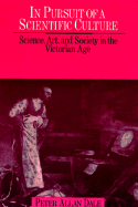 In Pursuit of a Scientific Culture: Science, Art, and Society in the Victorian Age