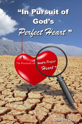 In Pursuit of God's Perfect Heart - Gray, Charlene
