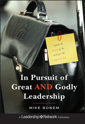 In Pursuit of Great AND Godly Leadership: Tapping the Wisdom of the World for the Kingdom of God - Bonem, Mike