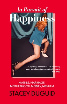 In Pursuit of Happiness: Mating, Marriage, Motherhood, Money, Mayhem - Duguid, Stacey