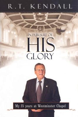 In Pursuit of His Glory - Kendall, R T, Dr.