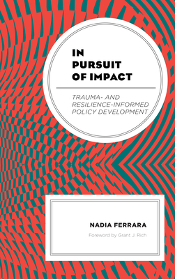 In Pursuit of Impact: Trauma- and Resilience-Informed Policy Development - Ferrara, Nadia, and Rich, Grant J (Foreword by)