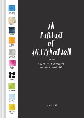 In Pursuit of Inspiration: Trust Your Instincts and Make More Art (Creativity Exercises, Art Book for Artists Techniques) - Dunn, Rae