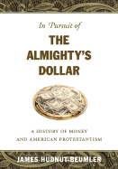 In Pursuit of the Almighty's Dollar: A History of Money and American Protestantism