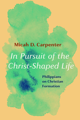 In Pursuit of the Christ-Shaped Life - Carpenter, Micah D