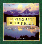 In Pursuit of the Prize: Finding God in the Great Outdoors - Grassi, James E, and Grassi, Jim, and Ogilvie, Lloyd John, Dr. (Foreword by)