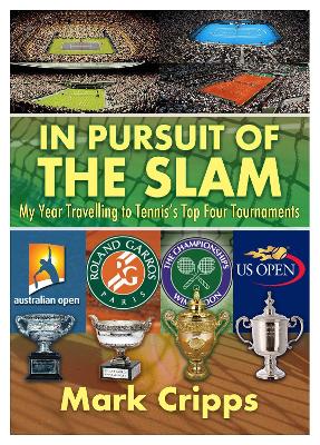 In Pursuit of the Slam: My Year Travelling to Tennis's Top Four Tournaments - Cripps, Mark