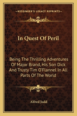 In Quest Of Peril: Being The Thrilling Adventures Of Major Brand, His Son Dick And Trusty Tim O'Flannel In All Parts Of The World - Judd, Alfred