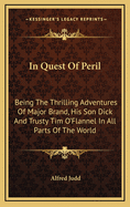 In Quest Of Peril: Being The Thrilling Adventures Of Major Brand, His Son Dick And Trusty Tim O'Flannel In All Parts Of The World