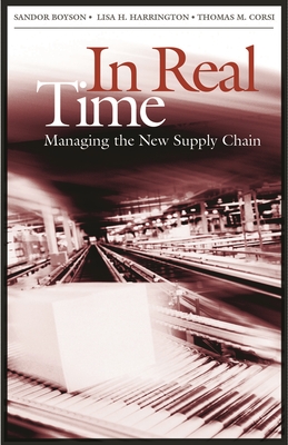 In Real Time: Managing the New Supply Chain - Boyson, Sandor, and Harrington, Lisa, and Corsi, Thomas