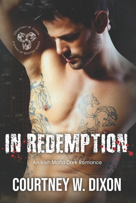 In Redemption: A Dark Irish Mafia Romance (Kings of Boston: Book 4) - Dixon, Courtney W