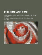 In Rhyme and Time; Shakespeare's Birthday. Poems. Translations from Goethe