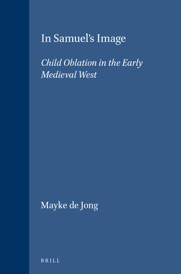 In Samuel's Image: Child Oblation in the Early Medieval West - de Jong, Mayke
