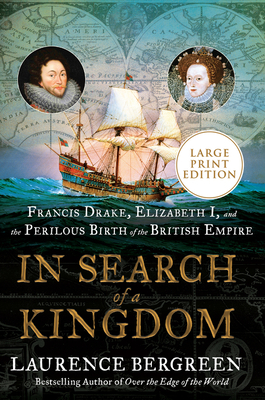 In Search of a Kingdom: Francis Drake, Elizabeth I, and the Perilous Birth of the British Empire - Bergreen, Laurence