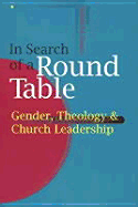 In Search of a Round Table: Gender, Theology and Church Leadership - Kanyoro, Musimbi R A