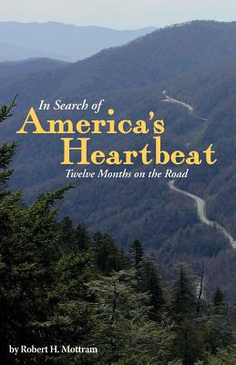 In Search of America's Heartbeat: Twelve Months on the Road - Mottram, Robert H