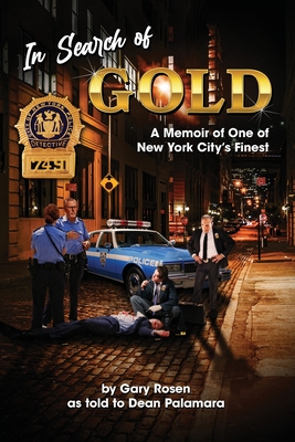 In Search of Gold: A Memoir of One of New York City's Finest - Rosen, Gary M, and Palamara, Dean