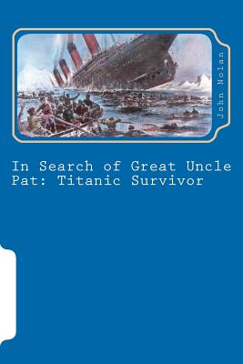 In Search of Great Uncle Pat: Titanic Survivor - Nolan, John