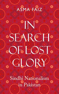 In Search of Lost Glory: Sindhi Nationalism in Pakistan