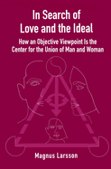 In Search of Love and the Ideal: How an Objective Viewpoint Is the Center for the Union of Man and Woman