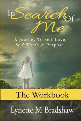 In Search of Me-The Workbook: A Journey to Self-Love, Self-Worth and Purpose - Watkins, Alana (Editor), and Bradshaw, Lynette M