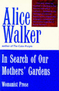 In Search of Our Mother's Gardens: Womanist Prose - Walker, Alice