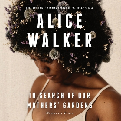 In Search of Our Mothers' Gardens: Womanist Prose - Walker, Alice, and Freeman, Lynnette R (Read by)