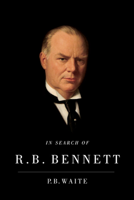 In Search of R.B. Bennett - Waite, P B