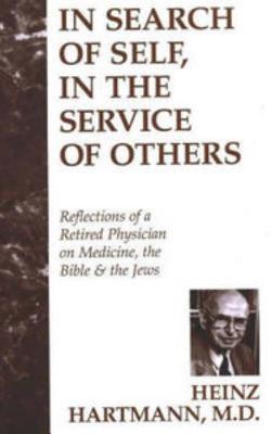 In Search of Self, in the Service of Others: Reflections of a Retired Physician on Medicine, the Bible & the Jews - Hartmann, Heinz