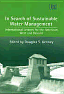 In Search of Sustainable Water Management: International Lessons for the American West and Beyond - Kenney, Douglas S (Editor)