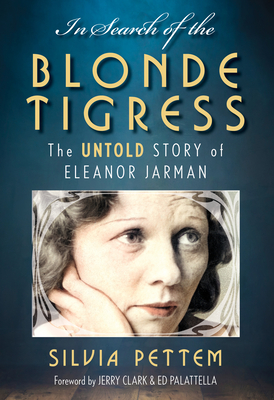 In Search of the Blonde Tigress: The Untold Story of Eleanor Jarman - Pettem, Silvia, and Clark, Jerry (Foreword by), and Palattella, Ed (Foreword by)