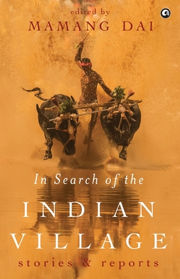 In Search of the Indian Village: Stories and Reports - Dai, Mamang