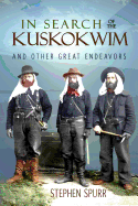 In Search of the Kuskokwim and Other Great Endeavors: The Life and Times of J. Edward Spurr