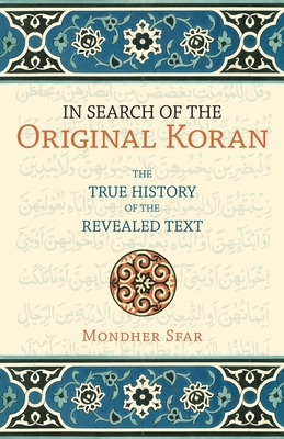 In Search of the Original Koran: The True History of the Revealed Text - Sfar, Mondher, and Lanier, Emilia (Translated by)