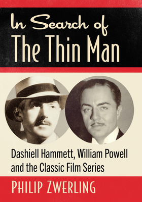 In Search of The Thin Man: Dashiell Hammett, William Powell and the Classic Film Series - Zwerling, Philip
