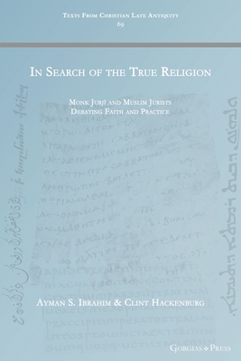 In Search of the True Religion: Monk Jurj  and Muslim Jurists Debating Faith and Practice - Ibrahim, Ayman S, and Hackenburg, Clint